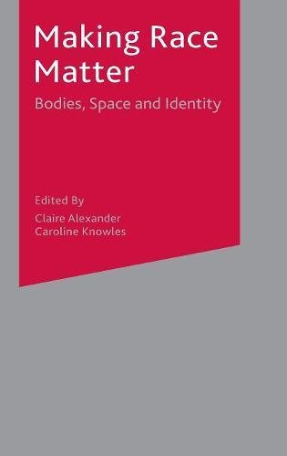 Making Race Matter: Bodies, Space and Identity