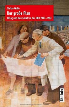 Der große Plan: Alltag und Herrschaft in der DDR 1949-1961