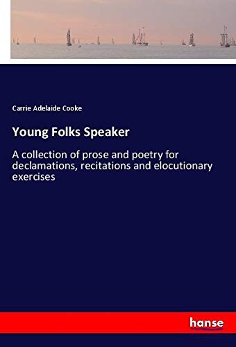 Young Folks Speaker: A collection of prose and poetry for declamations, recitations and elocutionary exercises
