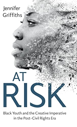 At Risk: Black Youth and the Creative Imperative in the Post-Civil Rights Era (Cultures of Childhood)