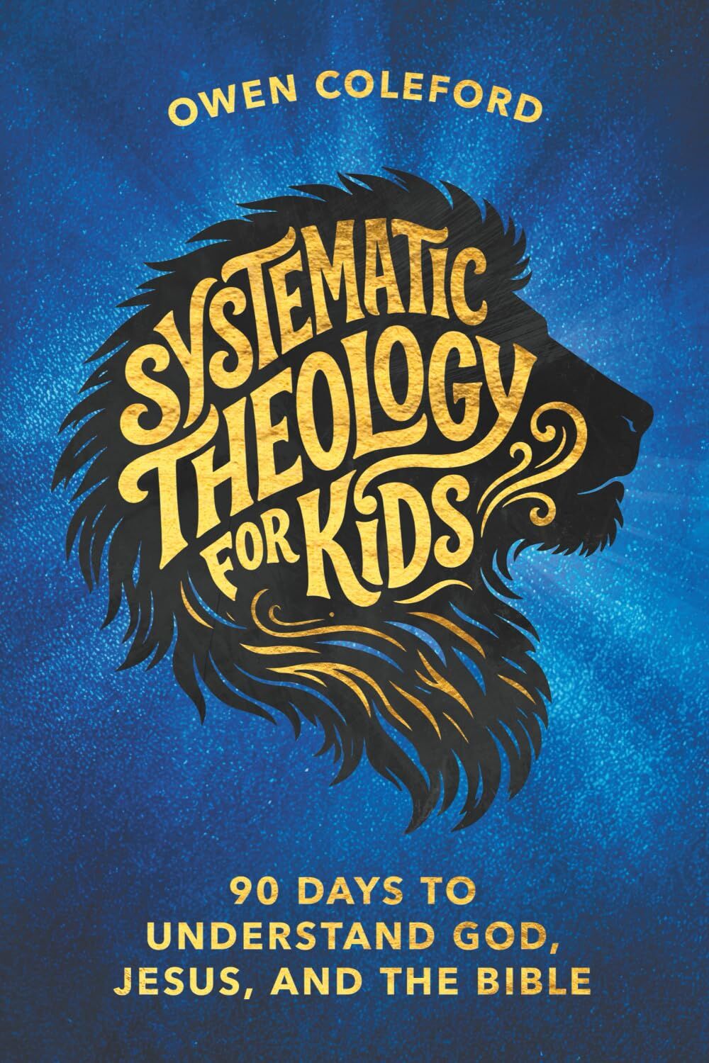 Systematic Theology For Kids - 90 Days To Understand God, Jesus, and the Bible