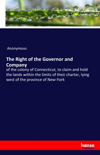 The Right of the Governor and Company: of the colony of Connecticut, to claim and hold the lands within the limits of their charter, lying west of the province of New-York