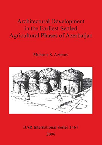Architectural Development in the Earliest Settled Agricultural Phases of Azerbaijan (Bar S, Band 1467)