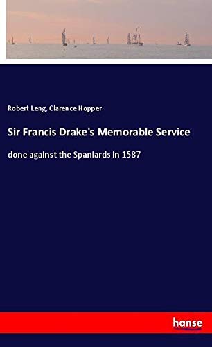 Sir Francis Drake's Memorable Service: done against the Spaniards in 1587