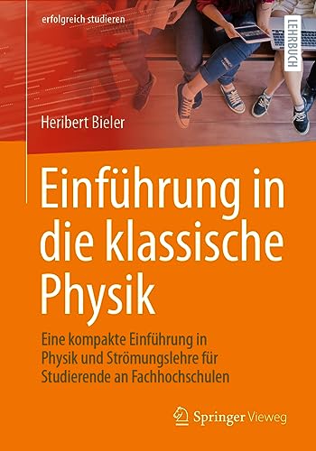 Einführung in die klassische Physik: Eine kompakte Einführung in Physik und Strömungslehre für Studierende an Fachhochschulen (erfolgreich studieren)