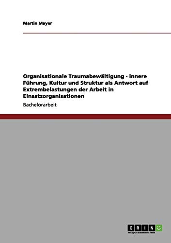 Organisationale Traumabewältigung - innere Führung, Kultur und Struktur als Antwort auf Extrembelastungen der Arbeit in Einsatzorganisationen