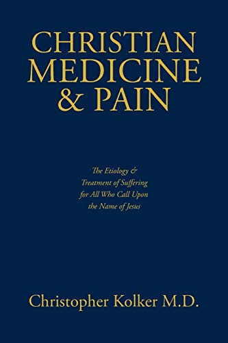 Christian Medicine and Pain: The Etiology and Treatment of Suffering for All Who Call Upon the Name of Jesus