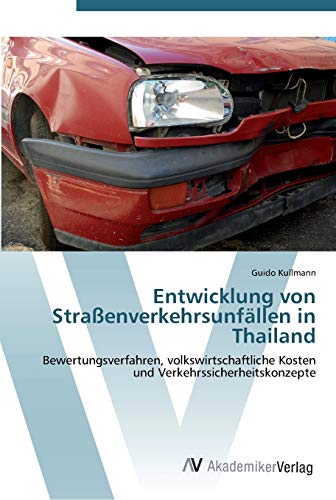 Entwicklung von Straßenverkehrsunfällen in Thailand: Bewertungsverfahren, volkswirtschaftliche Kosten und Verkehrssicherheitskonzepte