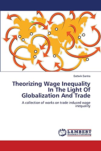 Theorizing Wage Inequality In The Light Of Globalization And Trade: A collection of works on trade induced wage inequality