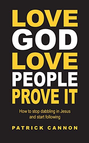 Love God Love People Prove It: How to Stop Dabbling in Jesus and Start Following