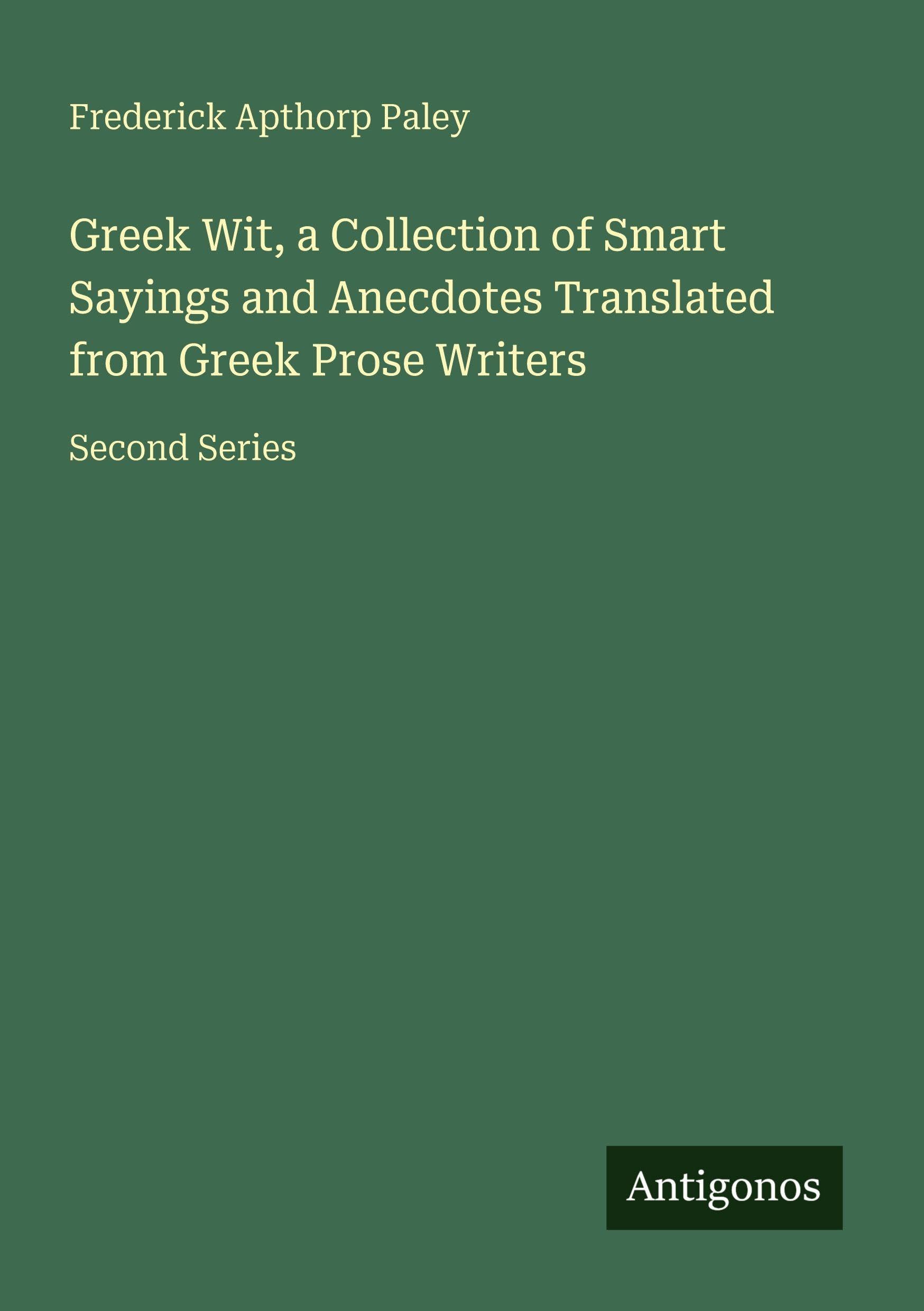 Greek Wit, a Collection of Smart Sayings and Anecdotes Translated from Greek Prose Writers: Second Series