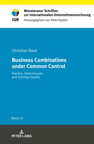Business Combinations under Common Control: Practice, Determinants, and Earnings Quality (Münsteraner Schriften zur Internationalen Unternehmensrechnung, Band 22)