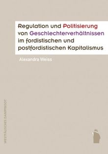 Regulation und Politisierung von Geschlechterverhältnissen im fordistischen und postfordistischen Kapitalismus