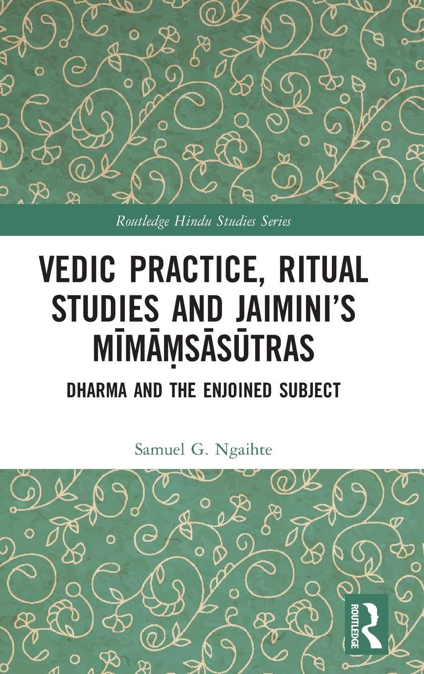 Vedic Practice, Ritual Studies and Jaimini's M¿m¿¿s¿s¿tras: Dharma and the Enjoined Subject (Routledge Hindu Studies)