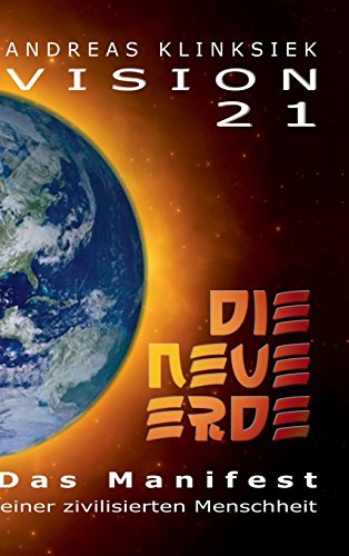 Vision 21 - DIE NEUE ERDE: Das Manifest einer zivilisierten Menschheit