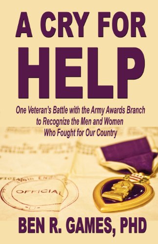 A Cry for Help - One Veteran's Battle with the Army Awards Branch to Recognize the Men and Women Who Fought for Our Country
