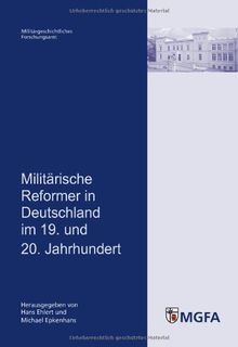 Militärische Reformer in Deutschland im 19. und 20. Jahrhundert: Mit Beiträgen von Walter Mühlhausen, Frank Nägler, Michael Sikora und Dierk Walter. ... von Hans Ehlert und Michael Epkenhans