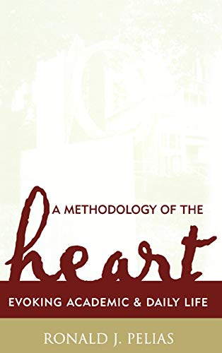A Methodology of the Heart: Evoking Academic and Daily Life (Ethnographic Alternatives Book Series, 15, Band 15)