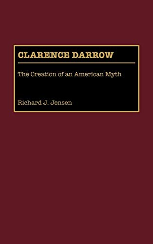 Clarence Darrow: The Creation of an American Myth (Great American Orators)