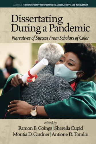 Dissertating During a Pandemic: Narratives of Success From Scholars of Color (Contemporary Perspectives on Access, Equity, and Achievement)