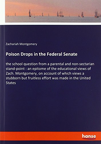 Poison Drops in the Federal Senate: the school question from a parental and non-sectarian stand-point : an epitome of the educational views of Zach. ... effort was made in the United States