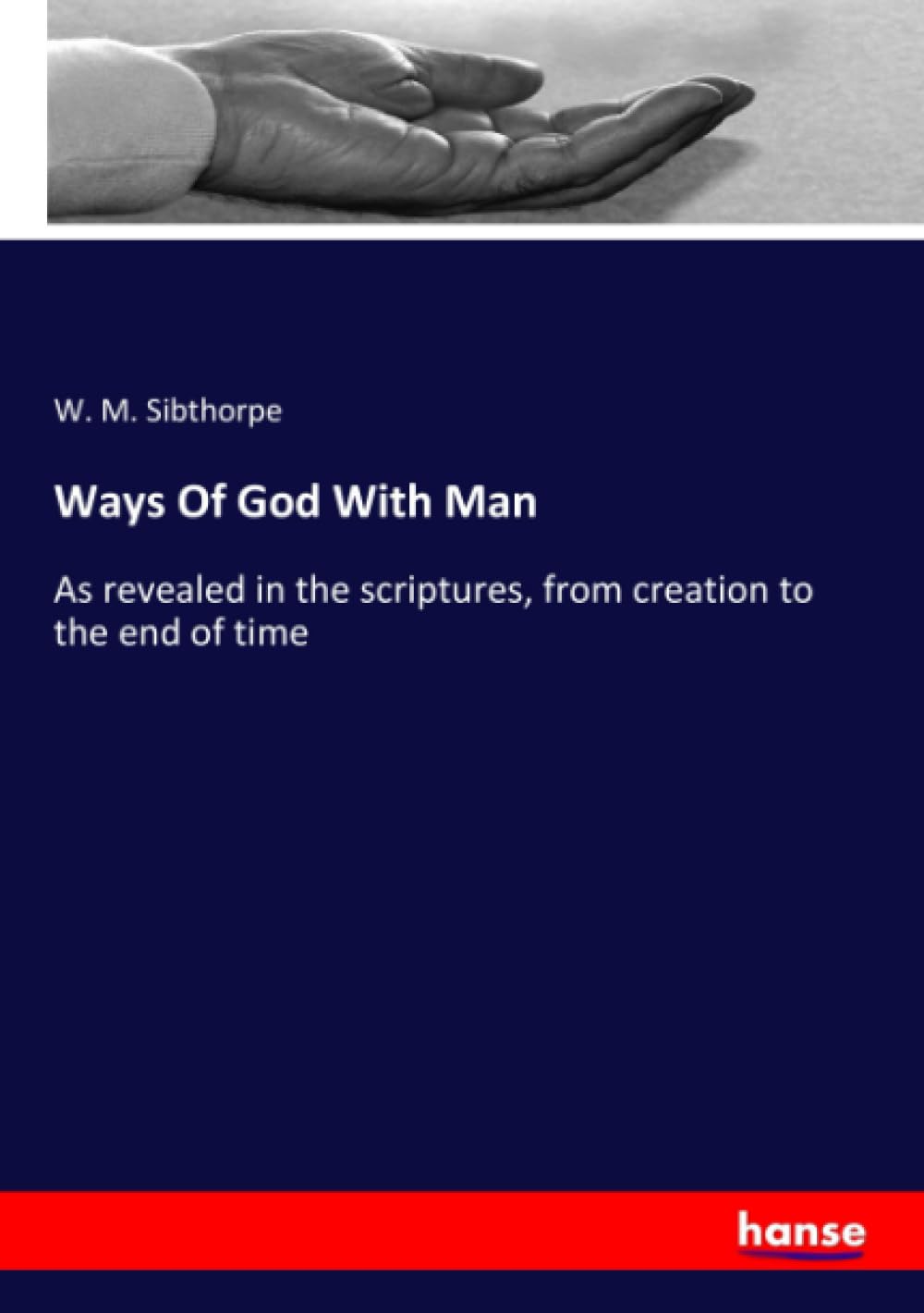 Ways Of God With Man: As revealed in the scriptures, from creation to the end of time