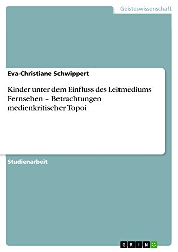 Kinder unter dem Einfluss des Leitmediums Fernsehen ¿ Betrachtungen medienkritischer Topoi