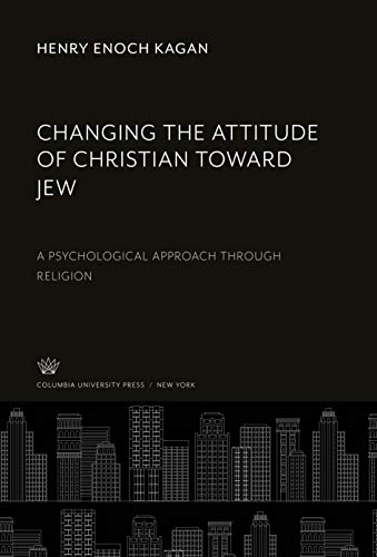 Changing the Attitude of Christian Toward Jew: A Psychological Approach Through Religion