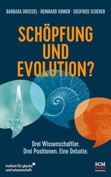 Schöpfung und Evolution?: Drei Wissenschaftler. Drei Positionen. Eine Debatte.