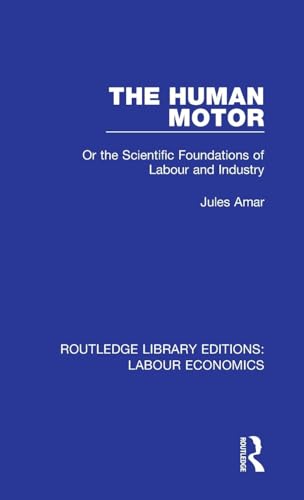 The Human Motor: Or the Scientific Foundations of Labour and Industry (Routledge Library Editions: Labour Economics, 2, Band 2)