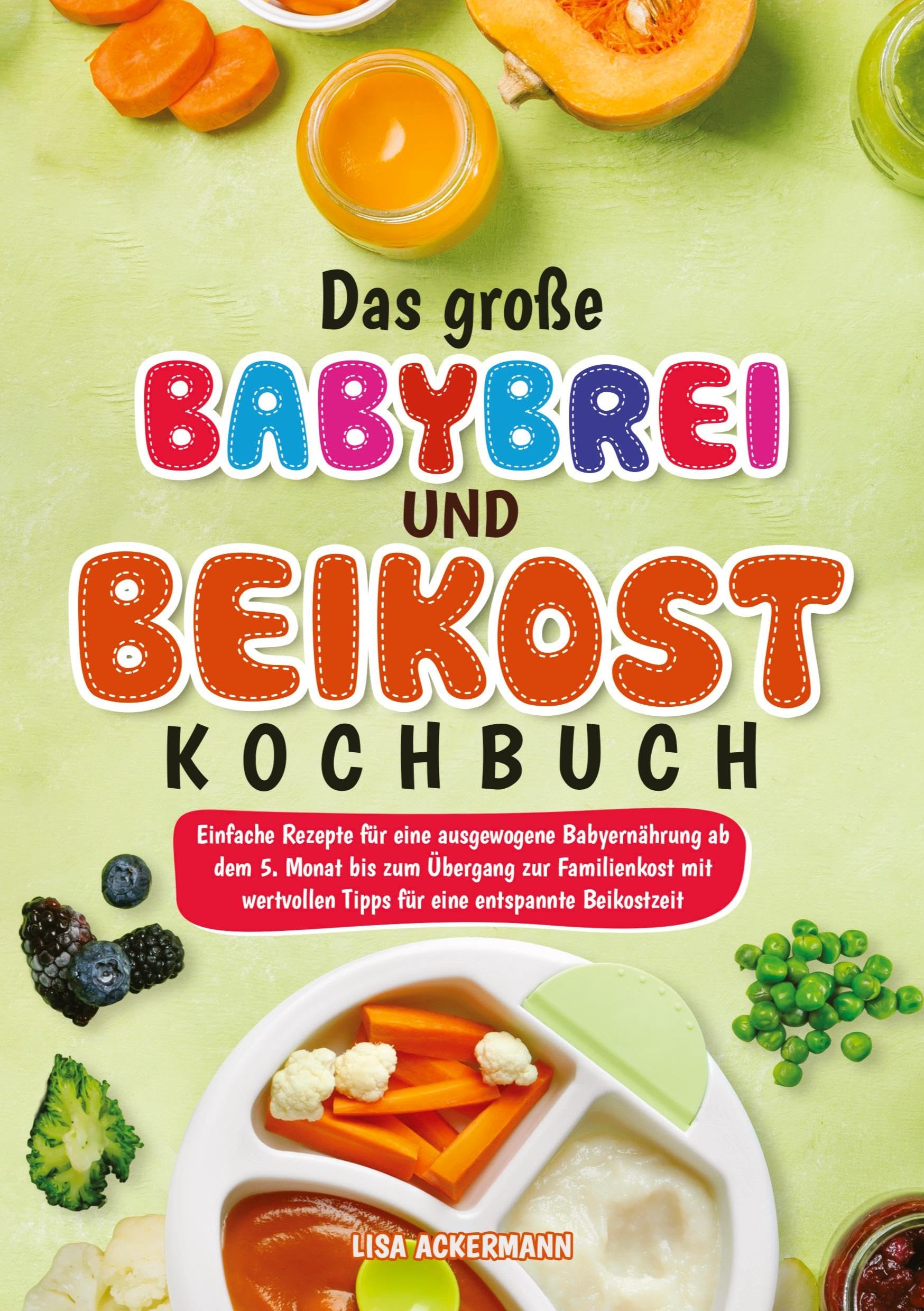 Das große Babybrei und Beikost Kochbuch: Einfache Rezepte für eine ausgewogene Babyernährung ab dem 5. Monat bis zum Übergang zur Familienkost mit wertvollen Tipps für eine entspannte Beikostzeit
