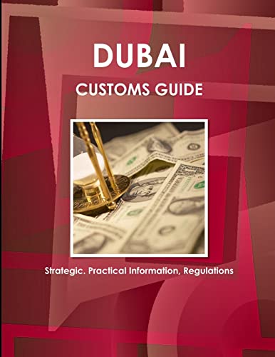 Dubai Customs Guide - Strategic, Practical Information, Regulations (World Strategic and Business Information Library)