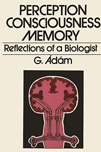 Perception, Consciousness, Memory: Reflections Of A Biologist