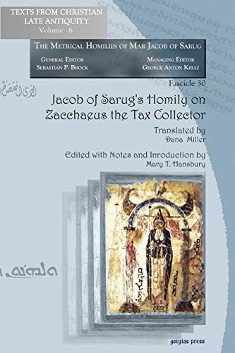 Jacob of Sarug's Homily on Zacchaeus the Tax Collector: Metrical Homilies of Mar Jacob of Sarug (Texts from Christian Late Antiquity: Metrical Homilies of Mar Jacob of Sarug, Fascicle 30, 6, Band 6)