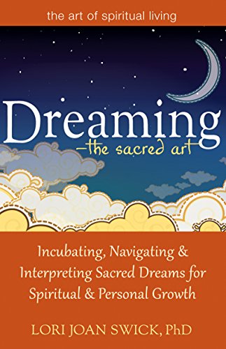 Dreaming—The Sacred Art: Incubating, Navigating and Interpreting Sacred Dreams for Spiritual and Personal Growth (The Art of Spiritual Living)