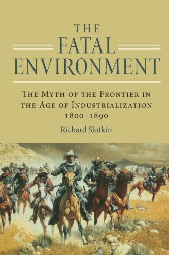Fatal Environment: The Myth of the Frontier in the Age of Industrialization, 1800-1890
