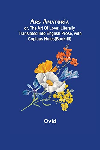 Ovid Ars Amatoria; Or, The Art Of Love; Literally Translated Into English Prose, With Copious Notes (Book-Iii)