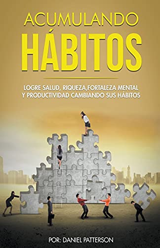 Acumulando Hábitos: Logre Salud, Riqueza, Fortaleza Mental y Productividad Cambiando sus Hábitos.