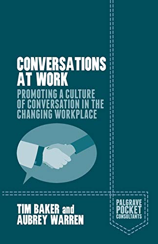 Tim Baker Conversations At Work, Promoting A Culture Of Conversation In The Changing Workplace (Palgrave Pocket Consultants)