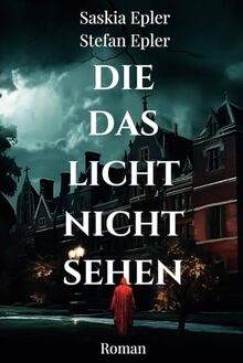 Die das Licht nicht sehen: Atmosphärischer Mystery-Thriller über dunkle Familiengeheimnisse und schleichenden Horror