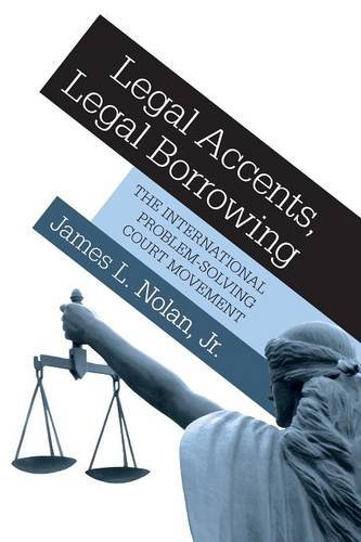Nolan, James L. Legal Accents, Legal Borrowing, The International Problem-Solving Court Movement