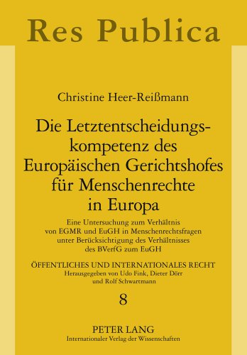 Die Letztentscheidungskompetenz des Europäischen Gerichtshofes für Menschenrechte in Europa: Eine Untersuchung zum Verhältnis von EGMR und EuGH in ... EuGH (Öffentliches und Internationales Recht)