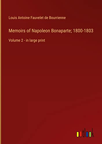 Memoirs of Napoleon Bonaparte; 1800-1803: Volume 2 - in large print