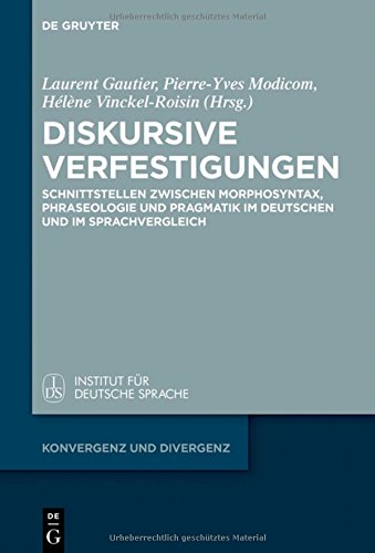 Diskursive Verfestigungen: Schnittstellen zwischen Morphosyntax, Phraseologie und Pragmatik im Deutschen und im Sprachvergleich (Konvergenz und Divergenz, Band 7)