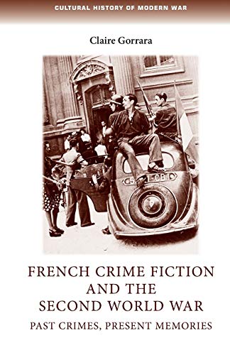 French Crime Fiction and the Second World War: Past Crimes, Present Memories (Cultural History of Modern War)