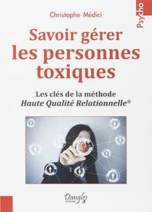 Savoir gérer les personnes toxiques : les clés de la méthode Haute qualité relationnelle