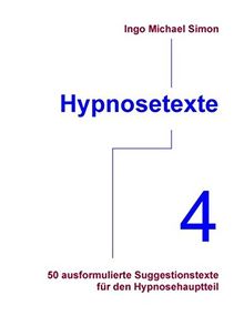 Hypnosetexte. Band 4: 50 ausformulierte Suggestionstexte für den Hypnosehauptteil