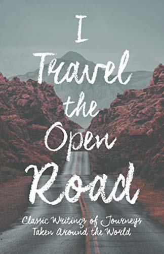 I Travel the Open Road: Classic Writings of Journeys Taken around the World