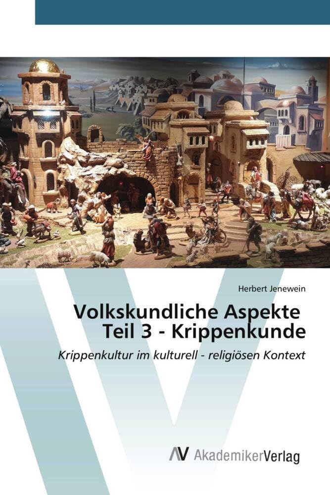 Volkskundliche Aspekte Teil 3 - Krippenkunde: Krippenkultur im kulturell - religiösen Kontext