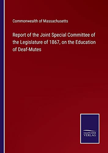 Report of the Joint Special Committee of the Legislature of 1867, on the Education of Deaf-Mutes